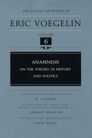 Anamnesis: On the Theory of History and Politics (Collected Works of Eric Voegelin, Volume 6) 0826207375 Book Cover