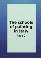 The Schools of Painting in Italy Part 2 5518732295 Book Cover