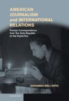 American Journalism and International Relations: Foreign Correspondence from the Early Republic to the Digital Era 110744859X Book Cover