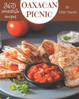 365 Irresistible Oaxacan Picnic Recipes: Cook it Yourself with Oaxacan Picnic Cookbook! B08FP7QC6K Book Cover