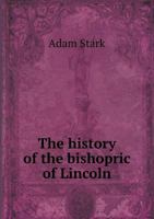 The History of the Bishopric of Lincoln 1166335631 Book Cover