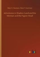 Adventures in Shadow-Land and the Merman and the Figure-Head 375235061X Book Cover