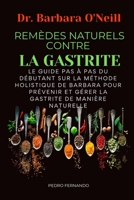 DR BARBARA O'NEILL REMÈDES NATURELS CONTRE LA GASTRITE: LE GUIDE PAS À PAS DU DÉBUTANT SUR LA MÉTHODE HOLISTIQUE DE BARBARA POUR PRÉVENIR ET GÉRER LA GASTRITE DE MANIÈRE NATURELLE (French Edition) B0DSLZFDHQ Book Cover