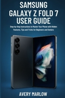 SAMSUNG GALAXY Z FOLD 7 USER GUIDE: Step-by-Step Instructions to Master Your Phone with Hidden Features, Tips and Tricks for Beginners and Seniors B0FVVLPTK5 Book Cover