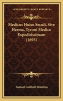 Medicus Huius Seculi, Sive Herma, Tyroni Medico Expeditissimam (1693) 1166211614 Book Cover
