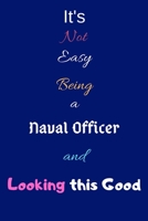 It's Not Easy Being a Naval Officer and Looking This Good: Blank-Lined Journal/Notebook/Diary for Naval Officers & Navy Enthusiasts - Cool Birthday Present & Naval Officer Gift 1676379576 Book Cover