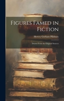 Figures Famed in Fiction: Drawn From the Original Sources 1021616486 Book Cover