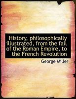 History, Philosophically Illustrated, From the Fall of the Roman Empire to the French Revolution 053044402X Book Cover