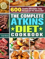 The Complete Atkins Diet Cookbook: 600 Healthy Affordable Tasty Recipes on the Atkins Diet 1913982572 Book Cover
