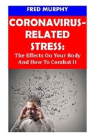 CORONAVIRUS-RELATED STRESS: The Effects On Your Body And How To Combat It B08R689M68 Book Cover