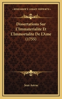 Dissertations Sur L'Immaterialite Et L'Immortalite De L'Ame (1755) 1104859564 Book Cover