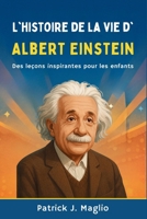 L'histoire de la vie d'Albert Einstein: Des leçons inspirantes pour les enfants (Histoires courageuses pour enfants curieux) (French Edition) B0GF9PF3TR Book Cover
