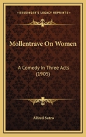 Mollentrave On Women: A Comedy In Three Acts 0548858063 Book Cover