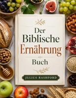 Der Biblische Ernährung Buch: Ein praktischer Leitfaden für biblische Ernährung mit apostolischem Speiseplan und nahrhaften, vollwertigen Rezepten für ... und ein langes Leben (German Edition) B0H9M21Q89 Book Cover