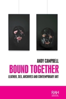 Bound Together: Leather, Sex, Archives and Contemporary Art 1526142821 Book Cover