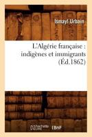 L'Alga(c)Rie Franaaise: Indiga]nes Et Immigrants (A0/00d.1862) 2012676111 Book Cover