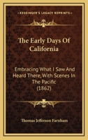 The Early Days Of California: Embracing What I Saw And Heard There, With Scenes In The Pacific 1166247058 Book Cover
