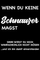 WENN DU KEINE SCHNAUZER MAGST, DANN WIRST DU MICH WAHRSCHEINLICH NICHT MÖGEN und ich bin damit einverstanden: Geschenk lustigen Spruch Liniertes ... mit lustigen Spruch (German Edition) 1692198653 Book Cover