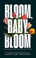 Bloom, Baby, Bloom: Choosing Expansion in Life, Love, and Partnership B0GN1TSVTR Book Cover