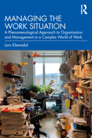 Managing the Work Situation: A Phenomenological Approach to Organization and Management in a Complex World of Work 1032777303 Book Cover