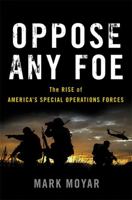 Oppose Any Foe: The Rise of America’s Special Operations Forces 0465053939 Book Cover
