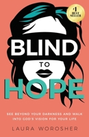 Blind to Hope: See Beyond Your Darkness and Walk into God's Vision for Your Life 1636804101 Book Cover