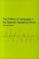 Politics of Language in the Spanish-Speaking World (The Politics of Language) 0415156556 Book Cover