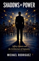 Shadows of Power: Jeffrey Epstein and the Architecture of Impunity B0GNZ42KLK Book Cover