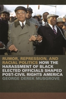 Rumor, Repression, and Racial Politics: How the Harassment of Black Elected Officials Shaped Post-Civil Rights America 0820341215 Book Cover