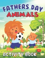 Fathers Day Animals Activity Book: Happy Father's Day Love your Child Mindfulness Activity Book Gift Ideas B095WQP58M Book Cover