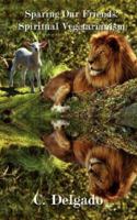 Sparing Our Friends: Spiritual Vegetarianism 1434332209 Book Cover