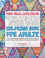 Fuck Yeah, Lets Color: A Hilarious Swear Word Coloring Book for Adults with Creative Mandala Designs, Insults, Vulgar Language and Phrases fo B08T6PBB4Z Book Cover