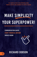 Make Simplicity Your Superpower!: Communication Hacks Every Financial Advisor Should Know 1640954198 Book Cover