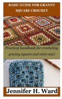 BASIC GUIDE FOR GRANNY SQUARE CROCHET: Practical handbook for crocheting granny square and mini cowl B0BW31GRM8 Book Cover