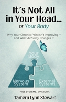 It’s Not All In Your Head… or Your Body: Why Your Chronic Pain Isn’t Improving — and What Actually Changes It B0GXR9WK7Y Book Cover