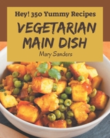 Hey! 350 Yummy Vegetarian Main Dish Recipes: From The Yummy Vegetarian Main Dish Cookbook To The Table B08JRJ1Z4S Book Cover