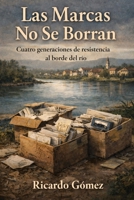 Las Marcas No Se Borran: Cuatro generaciones de resistencia al borde del río (Spanish Edition) B0GPYB4JG7 Book Cover