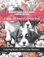 Whimsical Puppies & Floral Delights: A Coloring Adventure: Puppies & Flowers Coloring Book B0CCCSD9SQ Book Cover
