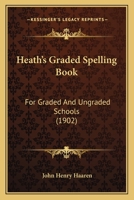 Heath's Graded Spelling Book, for Graded and Ungraded Schools 1533332894 Book Cover