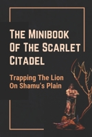 The Minibook Of The Scarlet Citadel: Trapping The Lion On Shamu’s Plain: Things Of The Scarlet Citadel null Book Cover