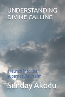 UNDERSTANDING DIVINE CALLING: a launch into the supernatural realm B088BGLGHX Book Cover