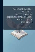 Francisci Xaverii Alegrii ... Institutionum Theologicarum Libri Xviii ... Tomus Tertius 1178966577 Book Cover