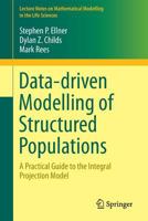 Data-driven Modelling of Structured Populations: A Practical Guide to the Integral Projection Model (Lecture Notes on Mathematical Modelling in the Life Sciences) 3319288911 Book Cover