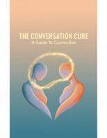 The Conversation Cure: A Guide To Connection B0G511VT6V Book Cover
