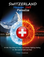 Switzerland: Heaven, Hell, Paradise.: Or the True Story of a Man and Women Fighting Destiny on the Roud in the Land of Gold and Mud. B0FZYQVTF8 Book Cover