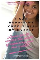 I Can Repair My Credit All By Myself: Learn How to Master the Skills of Repairing your Own Credit 1983902780 Book Cover