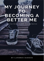 My Journey To Becoming A Better Me: 10-Step Guide To Life Transformation 1087872049 Book Cover