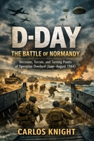 D-Day: The Battle of Normandy: Decisions, Terrain, and Turning Points of Operation Overlord (June–August 1944) (Spanish Edition) B0GJS5DFD8 Book Cover