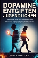 DOPAMIN ENTGIFTEN BEI JUGENDLICHEN: Jugendlichen helfen, ihre Bildschirmsucht zu überwinden, Baue den Fokus wieder auf und stelle gesunde Motivation wieder her. (Reset your Brain) (German Edition) B0GNGYDJ8T Book Cover