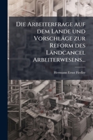 Die Arbeiterfrage Auf Dem Lande Und Vorschlage Zur Reform Des Landcancel Arbeiterwesens... 1279042230 Book Cover
